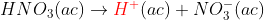 HNO_{3} (ac) \rightarrow {\color{Red} H^{+}} (ac) + NO_{3}^{-}(ac)